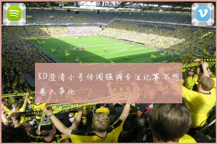 KD澄清小号传闻强调专注比赛不想卷入争论